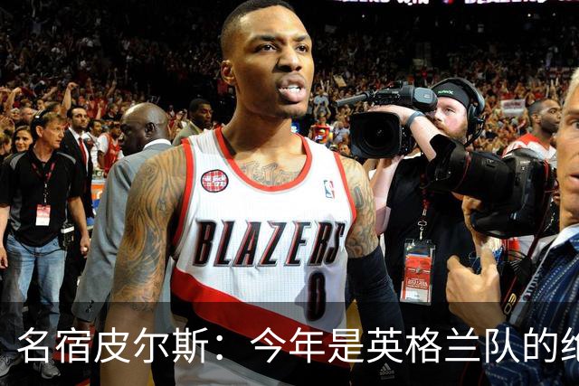 名宿皮尔斯：今年是英格兰队的绝佳机会，图赫尔要带队取得突破